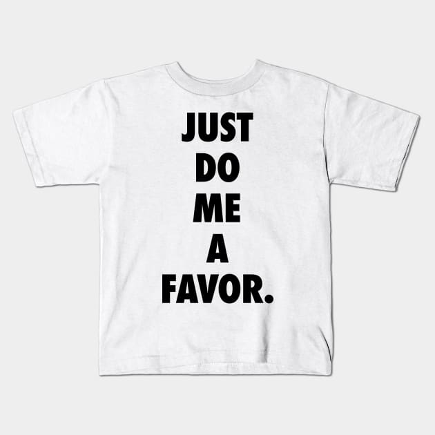 Just Do Me a Favor Kids T-Shirt by sanseffort